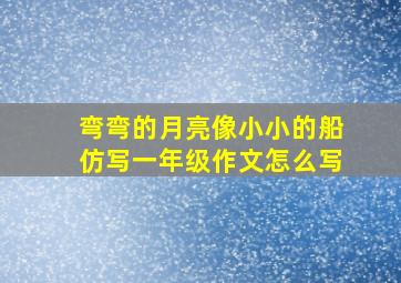 弯弯的月亮像小小的船仿写一年级作文怎么写