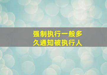 强制执行一般多久通知被执行人