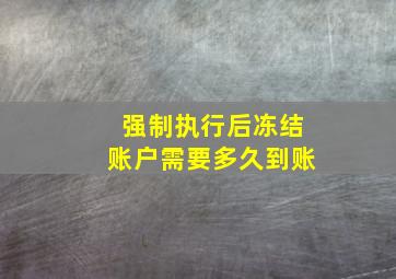 强制执行后冻结账户需要多久到账