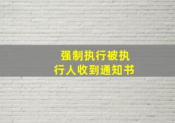 强制执行被执行人收到通知书