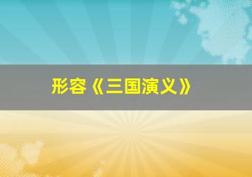 形容《三国演义》