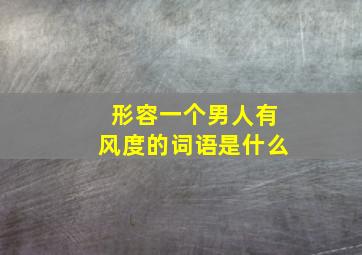 形容一个男人有风度的词语是什么