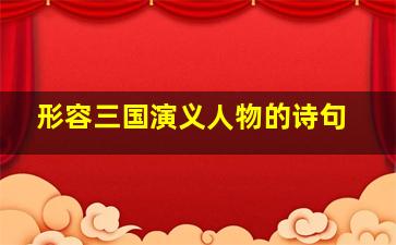 形容三国演义人物的诗句