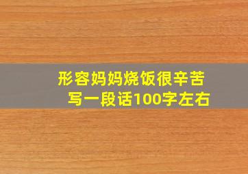 形容妈妈烧饭很辛苦写一段话100字左右