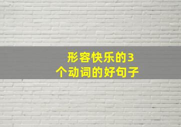 形容快乐的3个动词的好句子