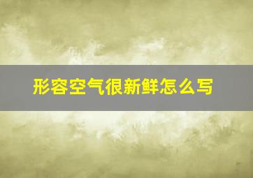 形容空气很新鲜怎么写