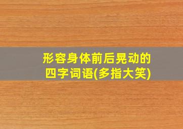 形容身体前后晃动的四字词语(多指大笑)