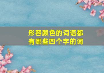 形容颜色的词语都有哪些四个字的词