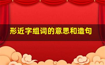 形近字组词的意思和造句