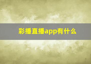 彩播直播app有什么