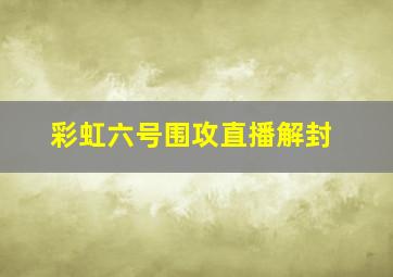 彩虹六号围攻直播解封