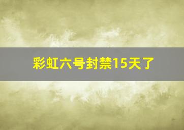 彩虹六号封禁15天了