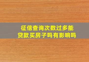 征信查询次数过多能贷款买房子吗有影响吗