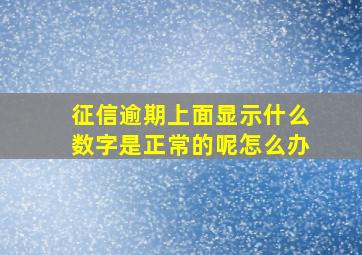 征信逾期上面显示什么数字是正常的呢怎么办