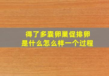 得了多囊卵巢促排卵是什么怎么样一个过程