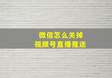 微信怎么关掉视频号直播推送