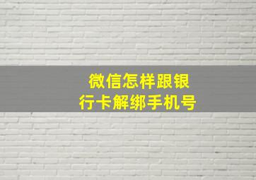 微信怎样跟银行卡解绑手机号