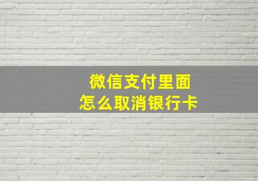 微信支付里面怎么取消银行卡