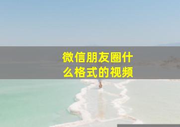 微信朋友圈什么格式的视频