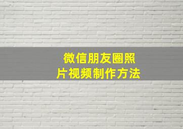 微信朋友圈照片视频制作方法