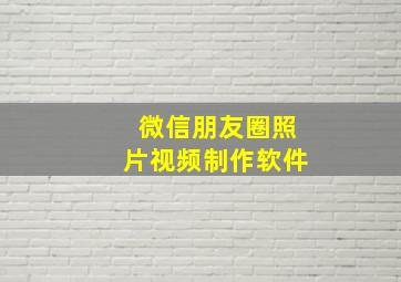 微信朋友圈照片视频制作软件