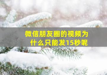 微信朋友圈的视频为什么只能发15秒呢