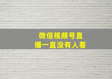 微信视频号直播一直没有人看