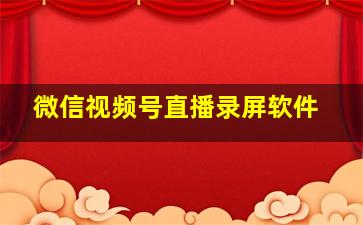 微信视频号直播录屏软件