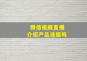 微信视频直播介绍产品违规吗