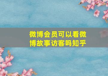 微博会员可以看微博故事访客吗知乎