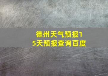 德州天气预报15天预报查询百度