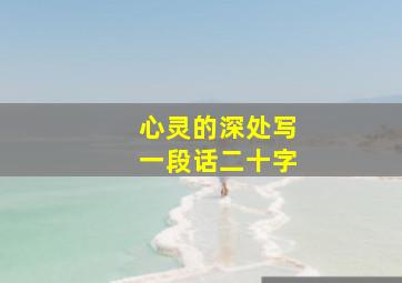 心灵的深处写一段话二十字