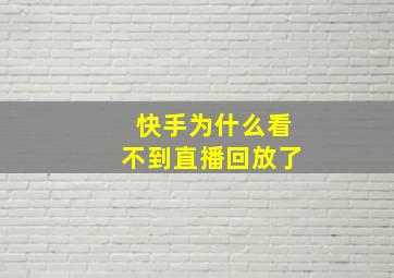 快手为什么看不到直播回放了