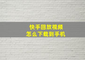 快手回放视频怎么下载到手机