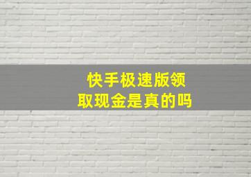 快手极速版领取现金是真的吗