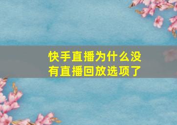 快手直播为什么没有直播回放选项了