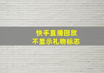 快手直播回放不显示礼物标志