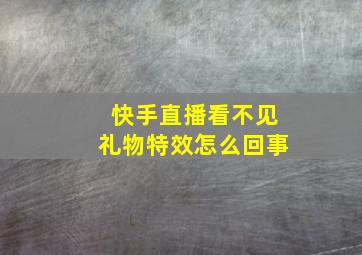 快手直播看不见礼物特效怎么回事