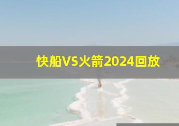 快船VS火箭2024回放