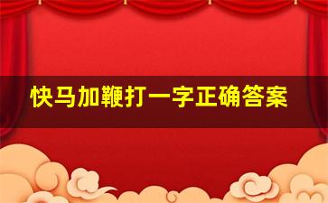 快马加鞭打一字正确答案