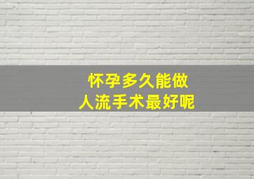 怀孕多久能做人流手术最好呢