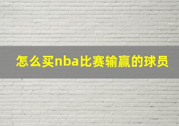 怎么买nba比赛输赢的球员