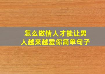 怎么做情人才能让男人越来越爱你简单句子