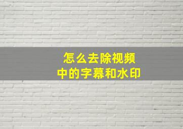 怎么去除视频中的字幕和水印