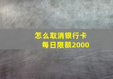 怎么取消银行卡每日限额2000