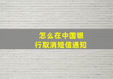 怎么在中国银行取消短信通知