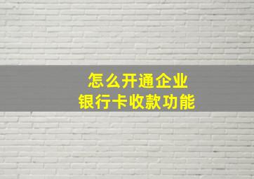 怎么开通企业银行卡收款功能