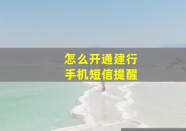 怎么开通建行手机短信提醒