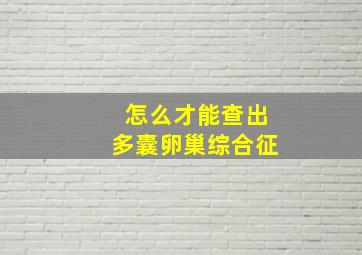 怎么才能查出多囊卵巢综合征