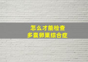 怎么才能检查多囊卵巢综合症